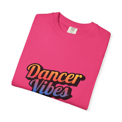 "Dancer Vibes" Unisex Garment-Dyed T-Shirt – Colorful Text-Based Graphic Tee – Trendy Dance Shirt for Performers & Creatives