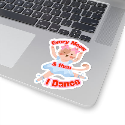 “Every Meow and Then I Dance” with Adorable Cat Dancer Graphic | Cute Cat Dance Sticker for Ballet & Dance Enthusiasts - Kiss-Cut Sticker