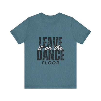 "Leave It On the Dance Floor" Unisex Jersey Short Sleeve Tee – Streetwear-Inspired Dance Graphic T-Shirt for Dancers