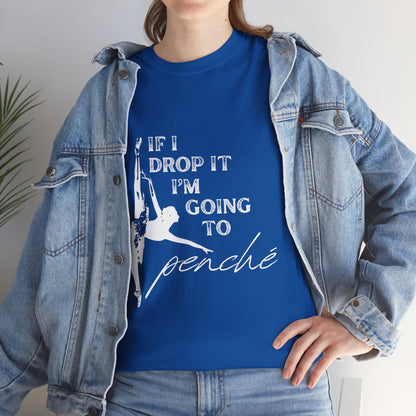 “If I Drop It, I’m Going to Penché” Funny Dance T-Shirt – Unisex Heavy Cotton Tee with Dancer Graphic and Optional Back Personalization (Name or Studio)