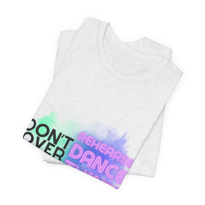 "Don't Over Rehearse Dance Think" T-Shirt – Retro 80s-Inspired Dance Quote Unisex Garment-Dyed Tee 🎶🌟