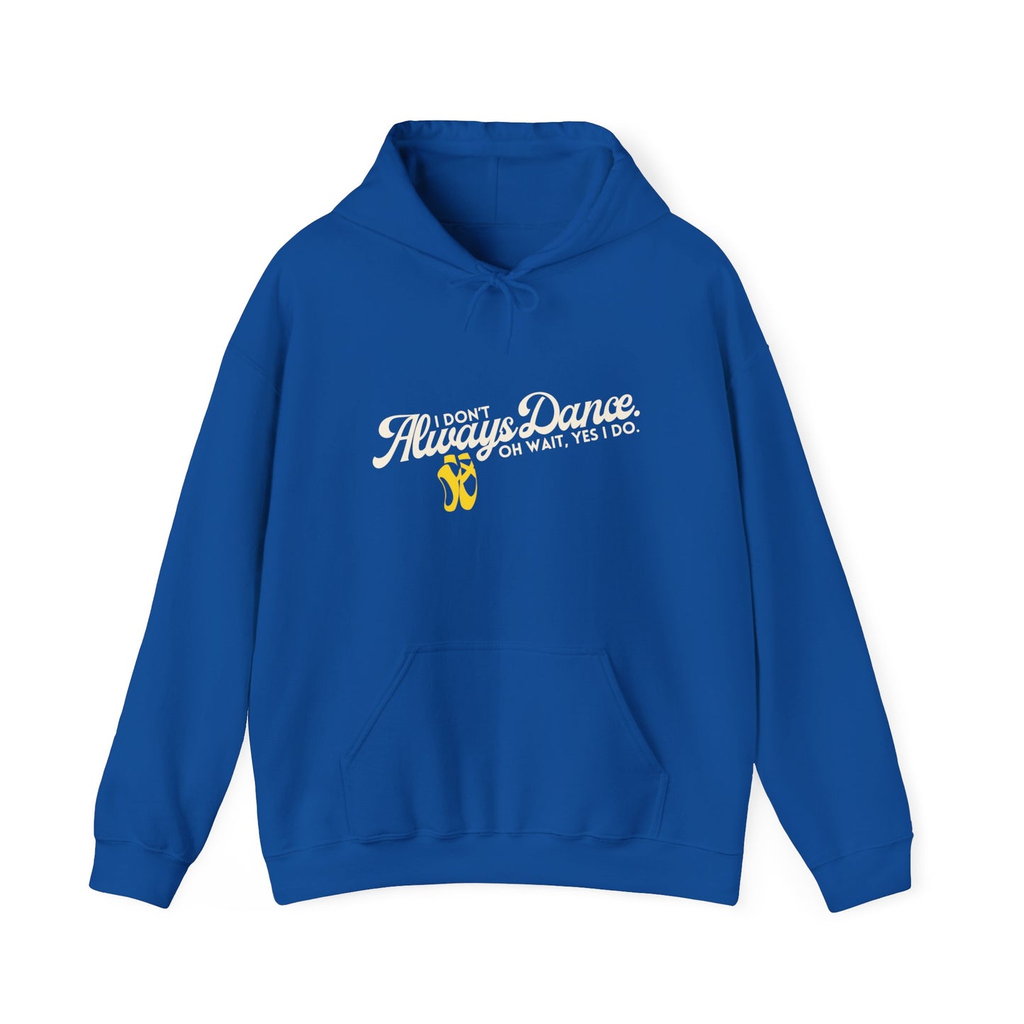 "I Don’t Always Dance... Oh Wait, Yes I Do" Funny Dance Quote Unisex Hooded Sweatshirt – Bold Text Graphic Dance Hoodie for Dancers & Performers