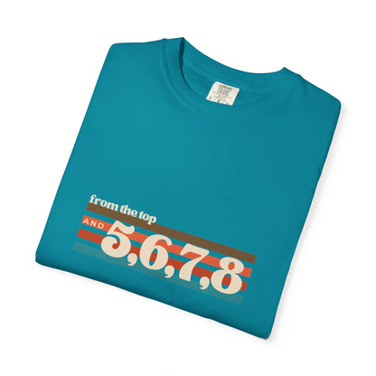 "From the Top and 5, 6, 7, 8" Unisex Garment-Dyed T-Shirt – Retro Dance Cue Graphic Tee – Choreography-Inspired Shirt for Dancers & Performers