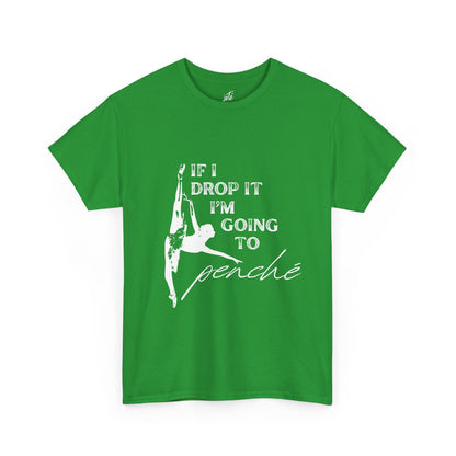 “If I Drop It, I’m Going to Penché” Funny Dance T-Shirt – Unisex Heavy Cotton Tee with Dancer Graphic and Optional Back Personalization (Name or Studio)