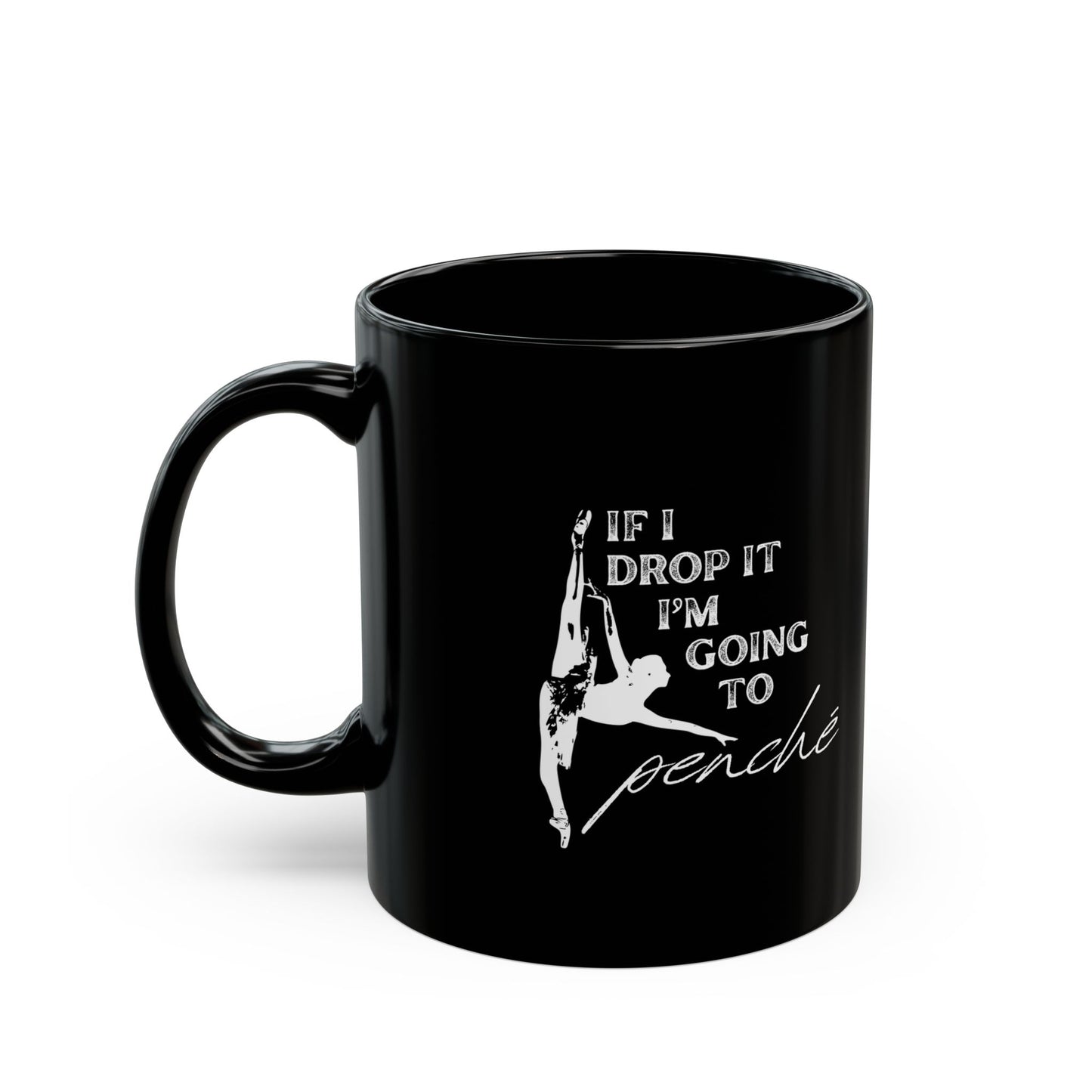 "If I Drop It, I’m Going to Penché" Accent Coffee Mug – Funny Dance-Themed Mug with Dancer Graphic for Dancers, Teachers, and Ballet Lovers