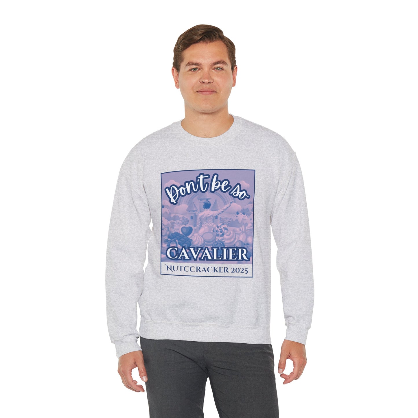 “Don’t Be So Cavalier Nutcracker 2025” ADULT Sweatshirt – Unisex Heavy Blend Crewneck Featuring the Cavalier Prince in the Land of the Sweets | Ballet Holiday Dance Apparel