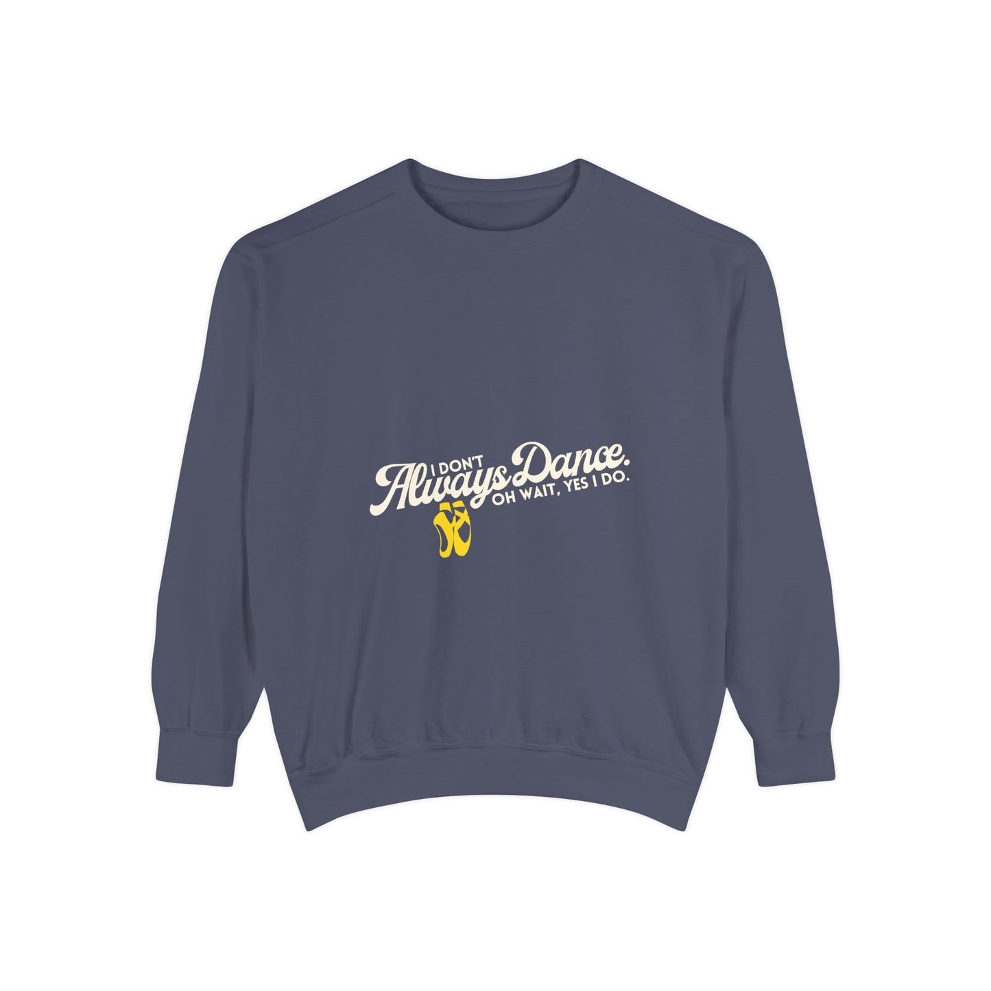 "I Don’t Always Dance. Oh Wait, Yes I Do." Unisex Lightweight Crewneck Sweatshirt – Colorful Text Graphic Pullover for Dancers & Dance Lovers