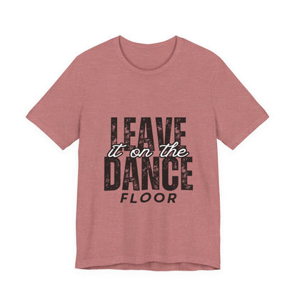 "Leave It On the Dance Floor" Unisex Jersey Short Sleeve Tee – Streetwear-Inspired Dance Graphic T-Shirt for Dancers