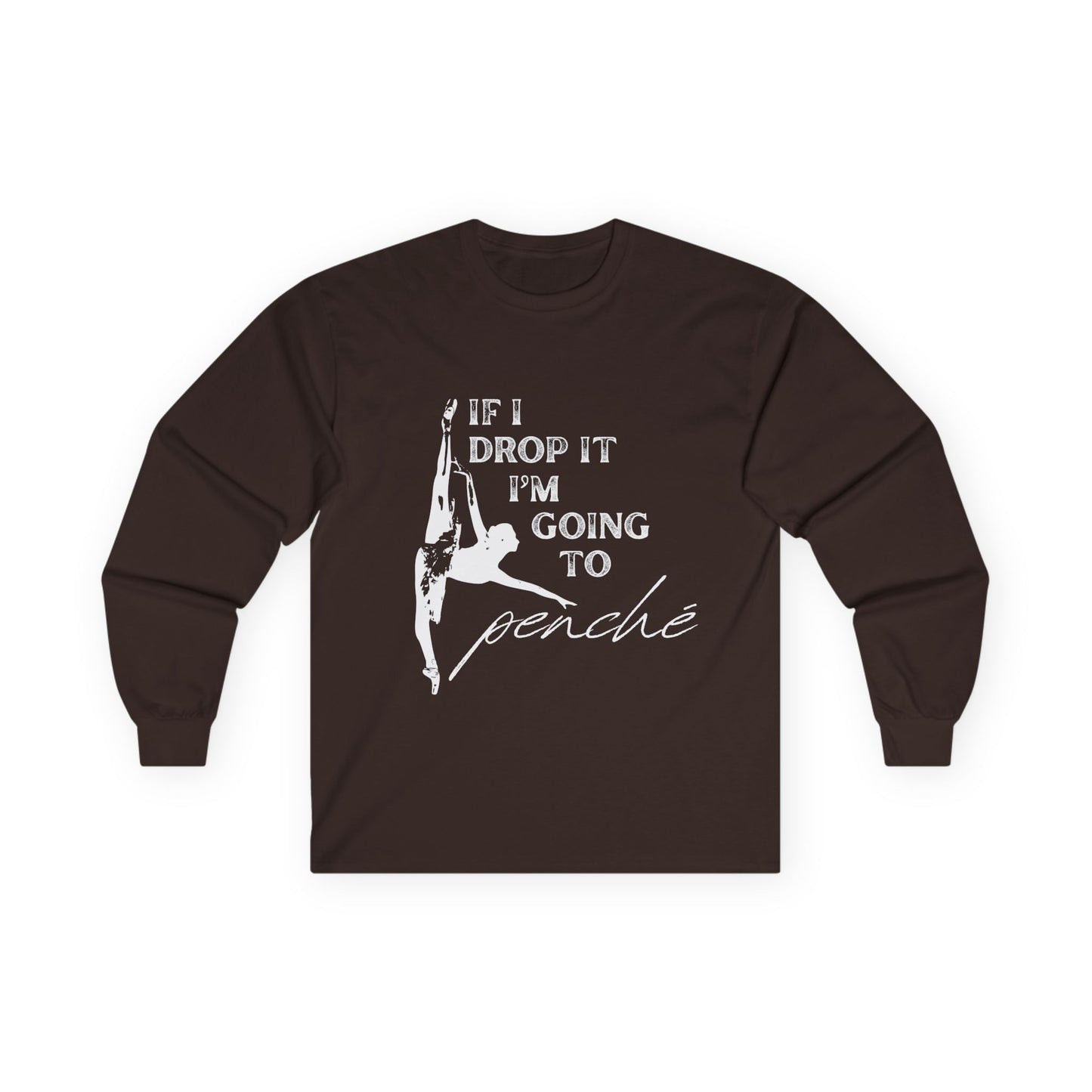 “If I Drop It, I’m Going to Penché” Unisex Long Sleeve Tee – Funny Ballet Dance Shirt Featuring Dancer in Penché + Optional Name or Studio Personalization