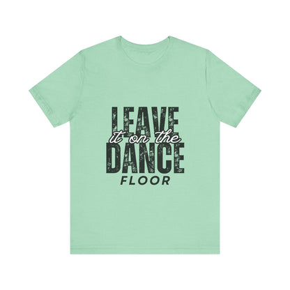 "Leave It On the Dance Floor" Unisex Jersey Short Sleeve Tee – Streetwear-Inspired Dance Graphic T-Shirt for Dancers