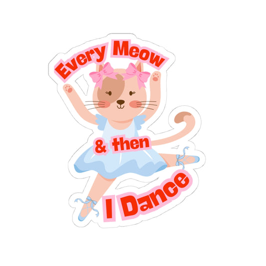 “Every Meow and Then I Dance” with Adorable Cat Dancer Graphic | Cute Cat Dance Sticker for Ballet & Dance Enthusiasts - Kiss-Cut Sticker