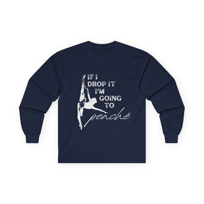 “If I Drop It, I’m Going to Penché” Unisex Long Sleeve Tee – Funny Ballet Dance Shirt Featuring Dancer in Penché + Optional Name or Studio Personalization