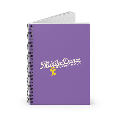 "I Don’t Always Dance… Oh Wait, Yes I Do" Spiral Notebook – Funny Dance Quote Journal for Dancers, Choreographers & Dance Lovers