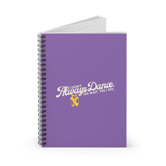"I Don’t Always Dance… Oh Wait, Yes I Do" Spiral Notebook – Funny Dance Quote Journal for Dancers, Choreographers & Dance Lovers