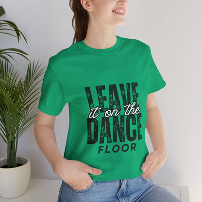"Leave It On the Dance Floor" Unisex Jersey Short Sleeve Tee – Streetwear-Inspired Dance Graphic T-Shirt for Dancers