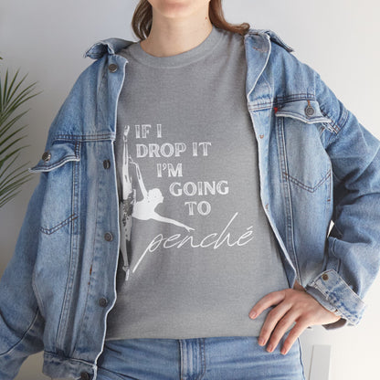 “If I Drop It, I’m Going to Penché” Funny Dance T-Shirt – Unisex Heavy Cotton Tee with Dancer Graphic and Optional Back Personalization (Name or Studio)