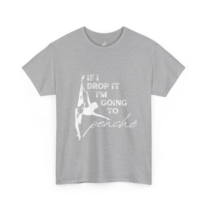 “If I Drop It, I’m Going to Penché” Funny Dance T-Shirt – Unisex Heavy Cotton Tee with Dancer Graphic and Optional Back Personalization (Name or Studio)