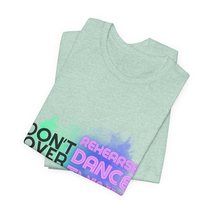 "Don't Over Rehearse Dance Think" T-Shirt – Retro 80s-Inspired Dance Quote Unisex Garment-Dyed Tee 🎶🌟