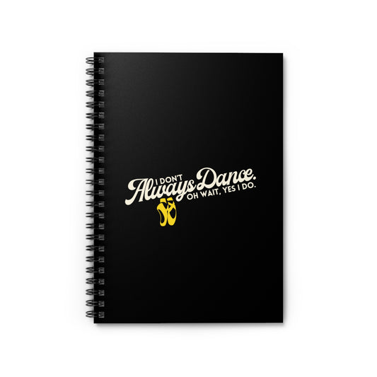 "I Don’t Always Dance… Oh Wait, Yes I Do" Spiral Notebook – Funny Dance Quote Journal for Dancers, Choreographers & Dance Lovers