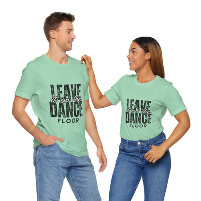 "Leave It On the Dance Floor" Unisex Jersey Short Sleeve Tee – Streetwear-Inspired Dance Graphic T-Shirt for Dancers