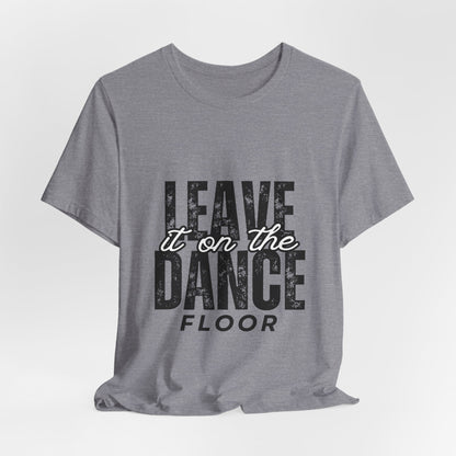 "Leave It On the Dance Floor" Unisex Jersey Short Sleeve Tee – Streetwear-Inspired Dance Graphic T-Shirt for Dancers