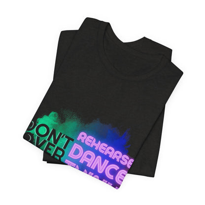 "Don't Over Rehearse Dance Think" T-Shirt – Retro 80s-Inspired Dance Quote Unisex Garment-Dyed Tee 🎶🌟