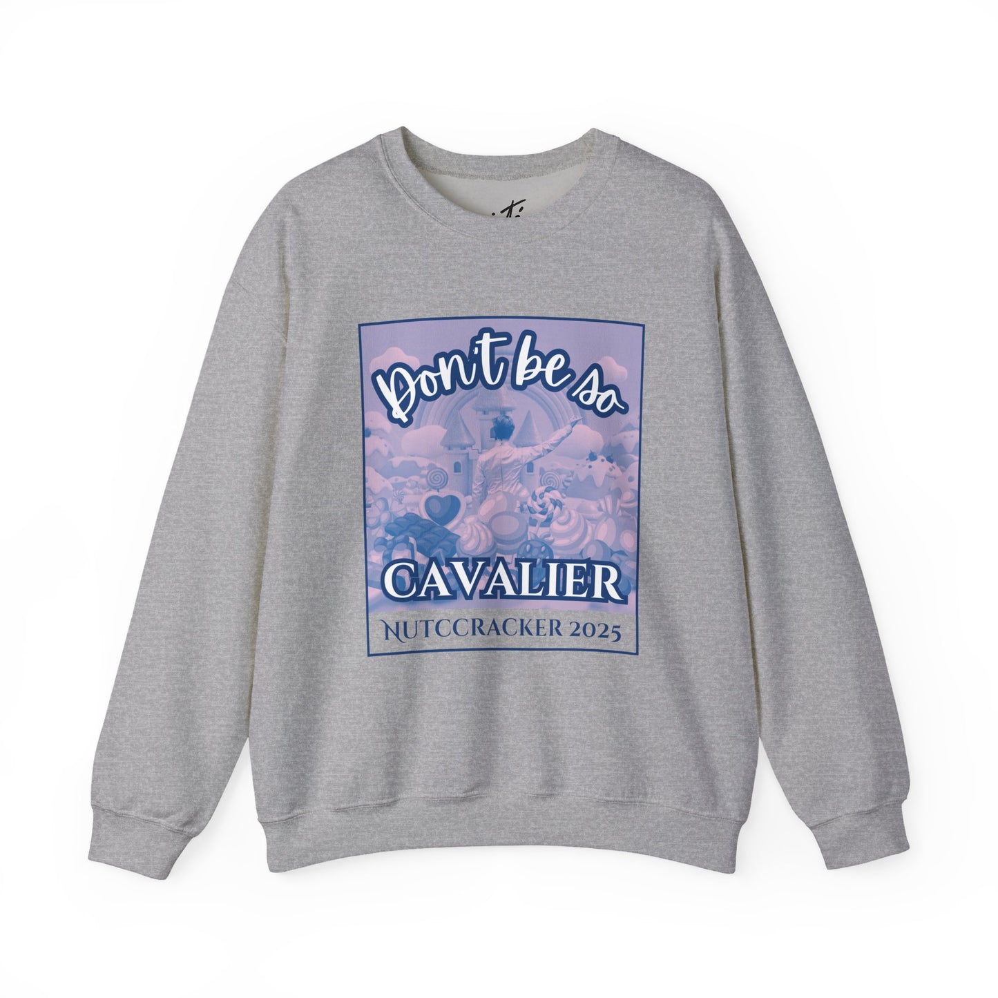 “Don’t Be So Cavalier Nutcracker 2025” ADULT Sweatshirt – Unisex Heavy Blend Crewneck Featuring the Cavalier Prince in the Land of the Sweets | Ballet Holiday Dance Apparel