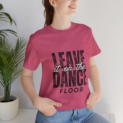 "Leave It On the Dance Floor" Unisex Jersey Short Sleeve Tee – Streetwear-Inspired Dance Graphic T-Shirt for Dancers
