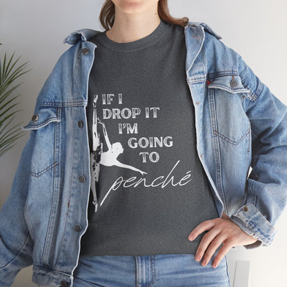 “If I Drop It, I’m Going to Penché” Funny Dance T-Shirt – Unisex Heavy Cotton Tee with Dancer Graphic and Optional Back Personalization (Name or Studio)