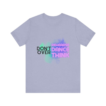 "Don't Over Rehearse Dance Think" T-Shirt – Retro 80s-Inspired Dance Quote Unisex Garment-Dyed Tee 🎶🌟