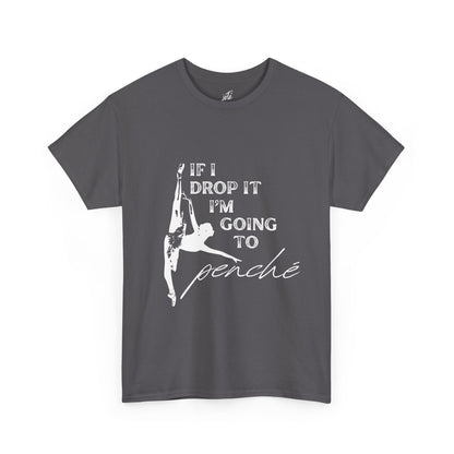 “If I Drop It, I’m Going to Penché” Funny Dance T-Shirt – Unisex Heavy Cotton Tee with Dancer Graphic and Optional Back Personalization (Name or Studio)