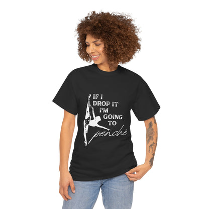 “If I Drop It, I’m Going to Penché” Funny Dance T-Shirt – Unisex Heavy Cotton Tee with Dancer Graphic and Optional Back Personalization (Name or Studio)