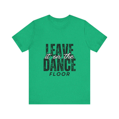 "Leave It On the Dance Floor" Unisex Jersey Short Sleeve Tee – Streetwear-Inspired Dance Graphic T-Shirt for Dancers