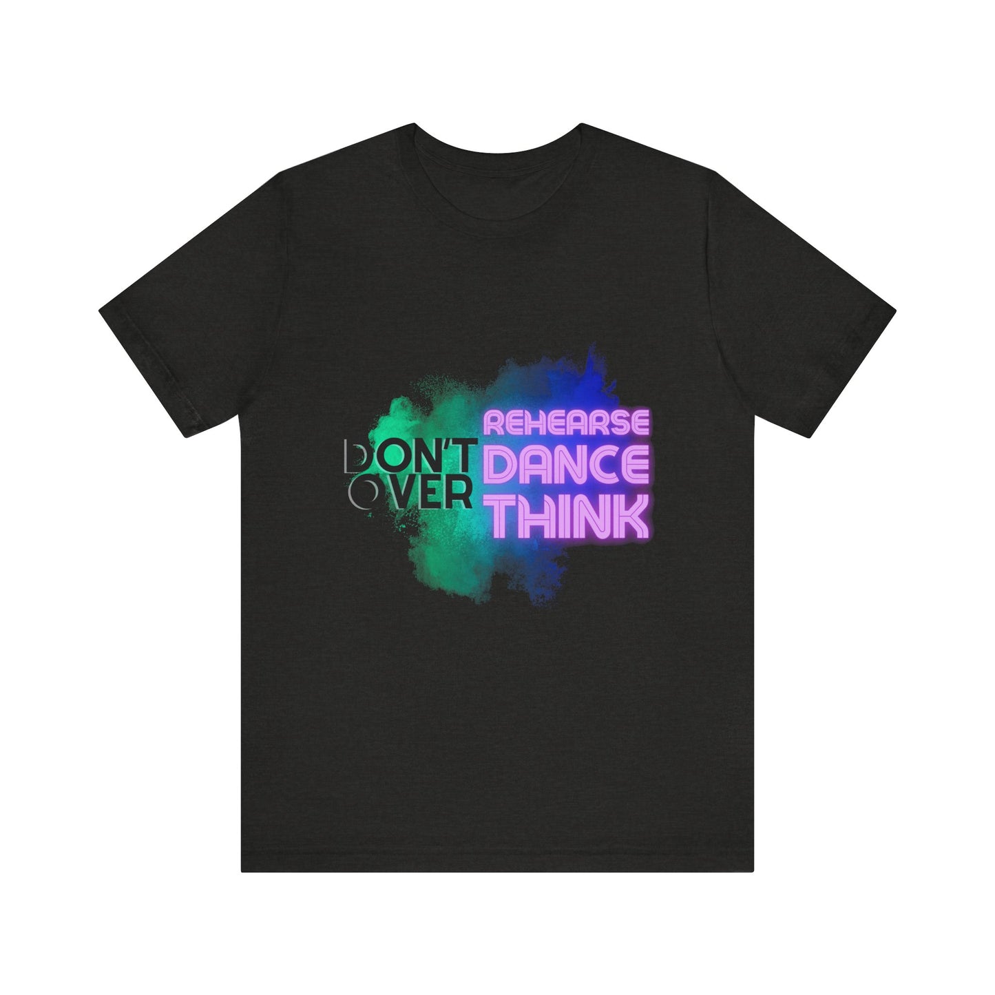 "Don't Over Rehearse Dance Think" T-Shirt – Retro 80s-Inspired Dance Quote Unisex Garment-Dyed Tee 🎶🌟