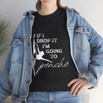 “If I Drop It, I’m Going to Penché” Funny Dance T-Shirt – Unisex Heavy Cotton Tee with Dancer Graphic and Optional Back Personalization (Name or Studio)