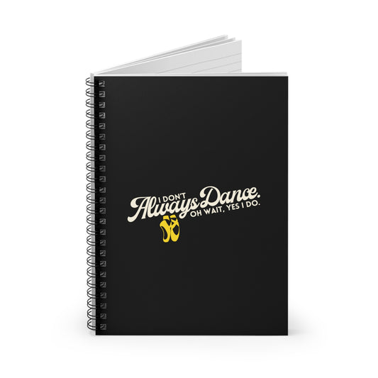 "I Don’t Always Dance… Oh Wait, Yes I Do" Spiral Notebook – Funny Dance Quote Journal for Dancers, Choreographers & Dance Lovers