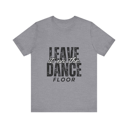 "Leave It On the Dance Floor" Unisex Jersey Short Sleeve Tee – Streetwear-Inspired Dance Graphic T-Shirt for Dancers