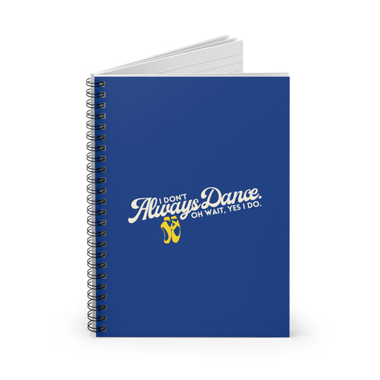 "I Don’t Always Dance… Oh Wait, Yes I Do" Spiral Notebook – Funny Dance Quote Journal for Dancers, Choreographers & Dance Lovers