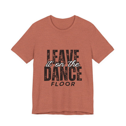 "Leave It On the Dance Floor" Unisex Jersey Short Sleeve Tee – Streetwear-Inspired Dance Graphic T-Shirt for Dancers