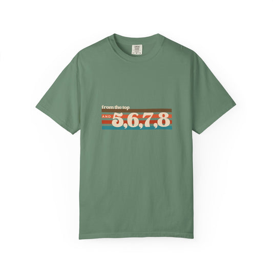 "From the Top and 5, 6, 7, 8" Unisex Garment-Dyed T-Shirt – Retro Dance Cue Graphic Tee – Choreography-Inspired Shirt for Dancers & Performers