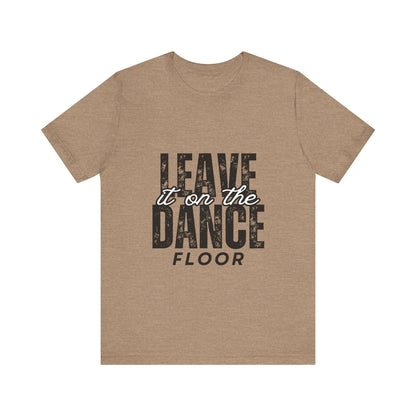 "Leave It On the Dance Floor" Unisex Jersey Short Sleeve Tee – Streetwear-Inspired Dance Graphic T-Shirt for Dancers