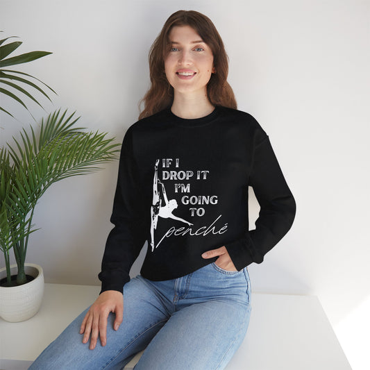 “If I Drop It, I’m Going to Penché” Dance Sweatshirt – Funny Ballet-Inspired Unisex Heavy Blend Crewneck with Optional Name or Studio Personalization