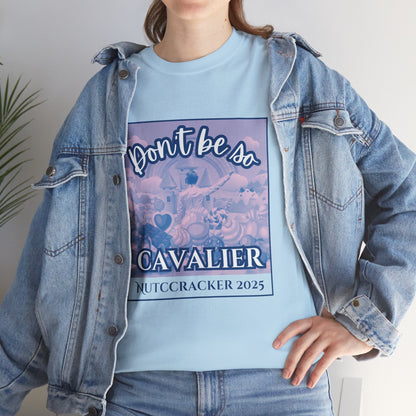 “Don’t Be So Cavalier Nutcracker 2025”  ADULT T-shirt – Unisex Heavy Blend Cotton Tee Featuring the Cavalier Prince in the Land of the Sweets | Ballet Holiday Dance Apparel