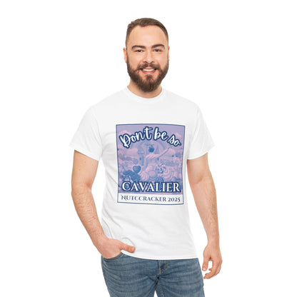 “Don’t Be So Cavalier Nutcracker 2025”  ADULT T-shirt – Unisex Heavy Blend Cotton Tee Featuring the Cavalier Prince in the Land of the Sweets | Ballet Holiday Dance Apparel