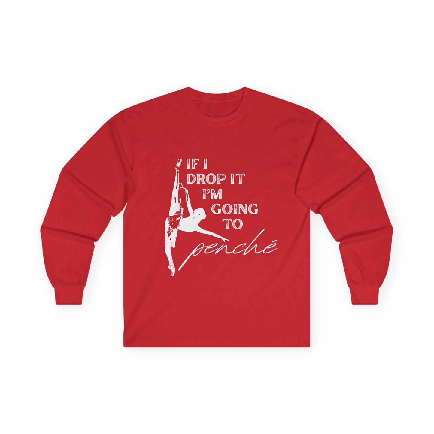 “If I Drop It, I’m Going to Penché” Unisex Long Sleeve Tee – Funny Ballet Dance Shirt Featuring Dancer in Penché + Optional Name or Studio Personalization