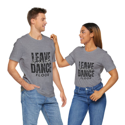 "Leave It On the Dance Floor" Unisex Jersey Short Sleeve Tee – Streetwear-Inspired Dance Graphic T-Shirt for Dancers