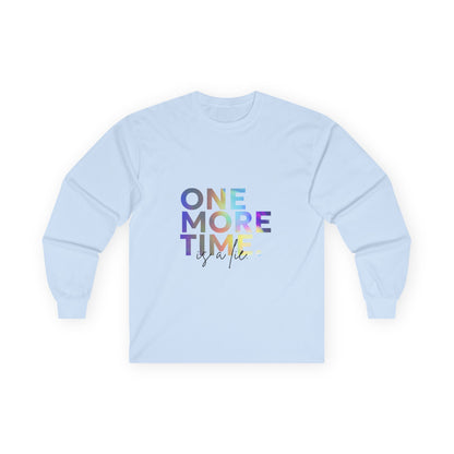 "One More Time is a Lie" Unisex Long Sleeve Tee – Colorful Text Dance Shirt for Dancers, Instructors & Rehearsal Life