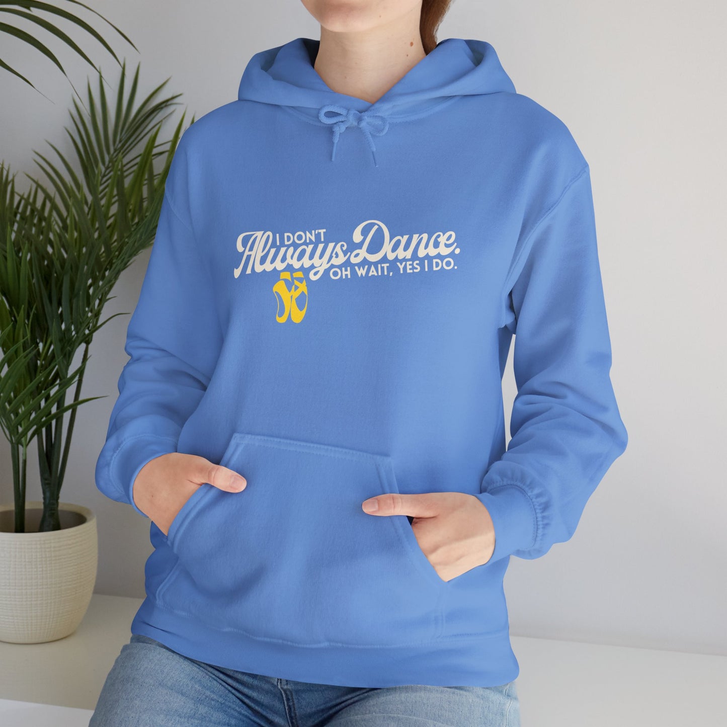 "I Don’t Always Dance... Oh Wait, Yes I Do" Funny Dance Quote Unisex Hooded Sweatshirt – Bold Text Graphic Dance Hoodie for Dancers & Performers
