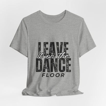 "Leave It On the Dance Floor" Unisex Jersey Short Sleeve Tee – Streetwear-Inspired Dance Graphic T-Shirt for Dancers