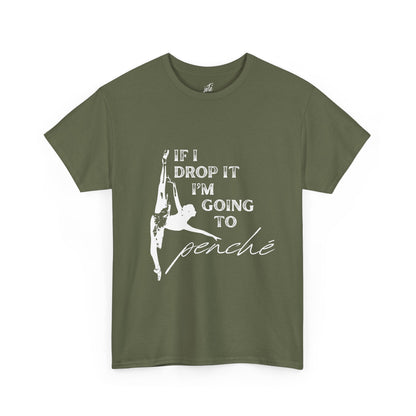 “If I Drop It, I’m Going to Penché” Funny Dance T-Shirt – Unisex Heavy Cotton Tee with Dancer Graphic and Optional Back Personalization (Name or Studio)
